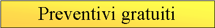 Casella di testo: Preventivi gratuiti